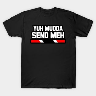 Yuh Mudda Send Meh - Trinidad Slang T-Shirt